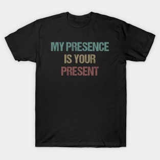 My Presence is Your Present	/ Funny Sarcastic Gift Idea Colored Vintage / Gift for Christmas T-Shirt